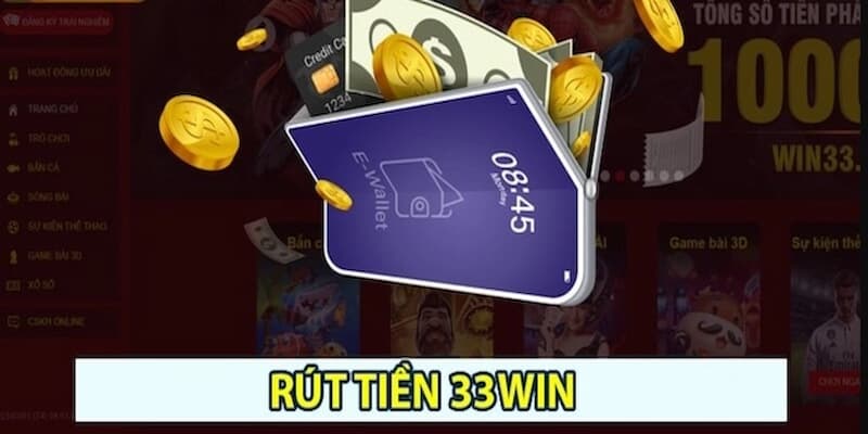 Cách rút tiền 33WIN từ đầu đến cuối dành cho tân thủ.